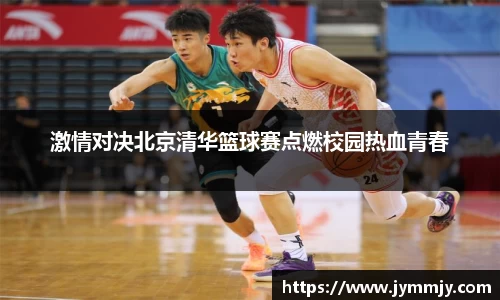 激情对决北京清华篮球赛点燃校园热血青春