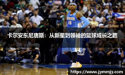 卡尔安东尼唐斯：从新星到领袖的篮球成长之路
